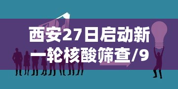 西安27日启动新一轮核酸筛查/9月28日西安 西安27日启动新一轮核酸筛查/9月28日西安