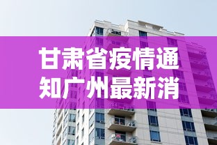 甘肃省疫情通知广州最新消息:甘肃疫情最新动态