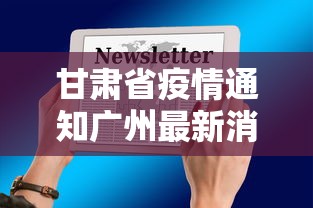 甘肃省疫情通知广州最新消息:甘肃疫情最新动态
