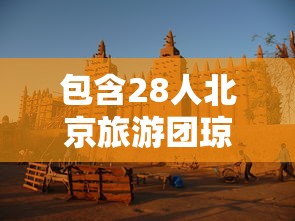 包含28人北京旅游团琼海游玩6人系密接的词条 包含28人北京旅游团琼海游玩6人系密接的词条