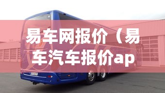 易车网报价(易车汽车报价app官方正版) 易车网报价(易车汽车报价app官方正版)