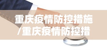 重庆疫情防控措施/重庆疫情防控措施调整 重庆疫情防控措施/重庆疫情防控措施调整