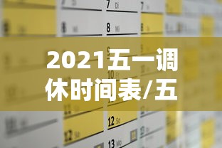 2021五一调休时间表/五一放假调休安排时间表 2021五一调休时间表/五一放假调休安排时间表