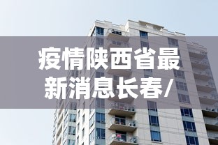 疫情陕西省最新消息长春/长春疫情20229月 疫情陕西省最新消息长春/长春疫情20229月