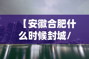 【安徽合肥什么时候封城/合肥发布封路公告】