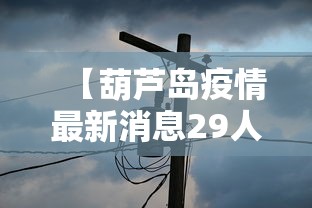 【葫芦岛疫情最新消息29人死亡,葫芦岛最新热门事件新闻】 【葫芦岛疫情最新消息29人死亡,葫芦岛最新热门事件新闻】