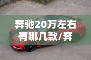 奔驰20万左右有哪几款/奔驰20万左右有哪几款二手