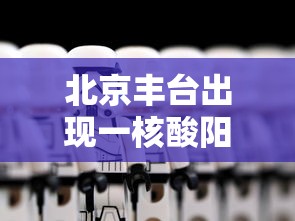 北京丰台出现一核酸阳性人员/丰台区最新活动预告