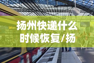 扬州快递什么时候恢复/扬州物流电话快速查