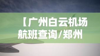 【广州白云机场航班查询/郑州到广州白云机场航班查询】 【广州白云机场航班查询/郑州到广州白云机场航班查询】