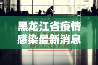 黑龙江省疫情感染最新消息(黑龙江省情情况) 黑龙江省疫情感染最新消息(黑龙江省情情况)