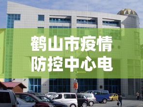 鹤山市疫情防控中心电话(鹤山防疫站上班时间) 鹤山市疫情防控中心电话(鹤山防疫站上班时间)