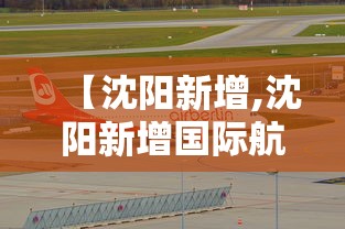 【沈阳新增,沈阳新增国际航线最新消息】