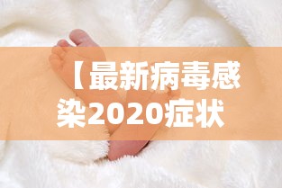 【最新病毒感染2020症状/最新病毒感染2020症状表现】 【最新病毒感染2020症状/最新病毒感染2020症状表现】