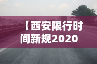 【西安限行时间新规2020年11月/2022年西安限行】