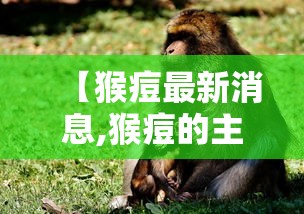 【猴痘最新消息,猴痘的主要临床表现】