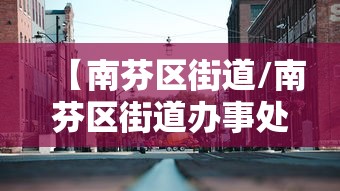 【南芬区街道/南芬区街道办事处电话】 【南芬区街道/南芬区街道办事处电话】