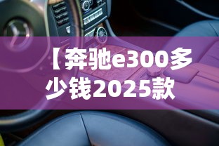 【奔驰e300多少钱2025款落地价/奔驰e260多少钱2025款落地价】