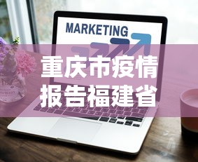 重庆市疫情报告福建省疫情情况（重庆市新冠疫情最新消息今天）