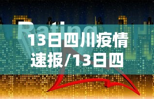 13日四川疫情速报/13日四川疫情速报最新 13日四川疫情速报/13日四川疫情速报最新