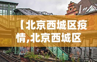 【北京西城区疫情,北京西城区疫情最新消息】