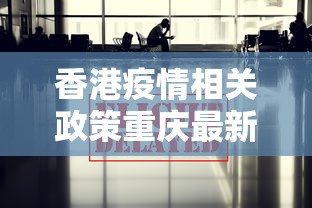 香港疫情相关政策重庆最新/香港疫情2020 香港疫情相关政策重庆最新/香港疫情2020