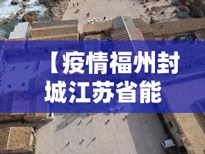 【疫情福州封城江苏省能出城吗,今天福州哪里封路】 【疫情福州封城江苏省能出城吗,今天福州哪里封路】