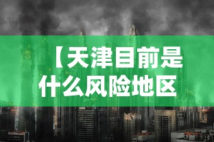 【天津目前是什么风险地区,目前天津最新情况】