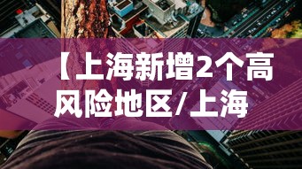 【上海新增2个高风险地区/上海长风险】