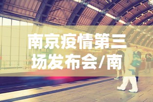 南京疫情第三场发布会/南京新冠疫情2026