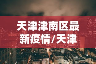 天津津南区最新疫情/天津津南区最新疫情情况
