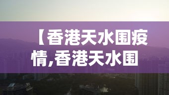 【香港天水围疫情,香港天水围天气预报】