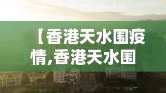 【香港天水围疫情,香港天水围天气预报】