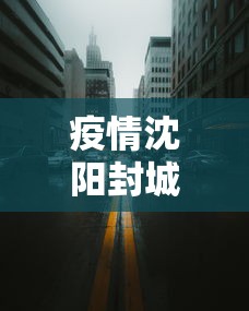 疫情沈阳封城时间/疫情沈阳封城时间最新消息 疫情沈阳封城时间/疫情沈阳封城时间最新消息