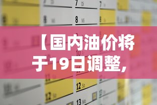 【国内油价将于19日调整,国内油价将迎来新一轮调整时间】 【国内油价将于19日调整,国内油价将迎来新一轮调整时间】