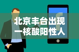 北京丰台出现一核酸阳性人员/丰台7月9日发布预警