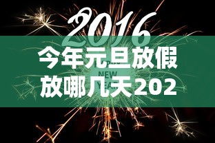 今年元旦放假放哪几天2024年的:今年元旦放假吗2027 今年元旦放假放哪几天2024年的:今年元旦放假吗2027