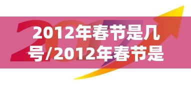 2012年春节是几号/2012年春节是什么时候 2012年春节是几号/2012年春节是什么时候