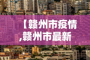 【赣州市疫情,赣州市最新市况】 【赣州市疫情,赣州市最新市况】