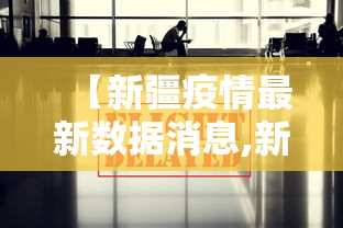【新疆疫情最新数据消息,新疆最新消息今天】 【新疆疫情最新数据消息,新疆最新消息今天】