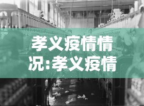 孝义疫情情况:孝义疫情情况如何