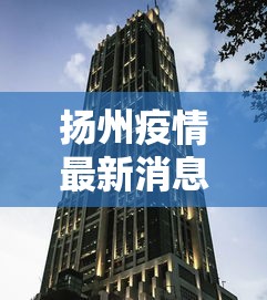 扬州疫情最新消息今天封城了/扬州发布今天最新消息