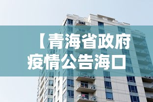 【青海省政府疫情公告海口最新,青海省最新消息】 【青海省政府疫情公告海口最新,青海省最新消息】