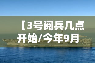 【3号阅兵几点开始/今年9月3号阅兵几点开始】 【3号阅兵几点开始/今年9月3号阅兵几点开始】