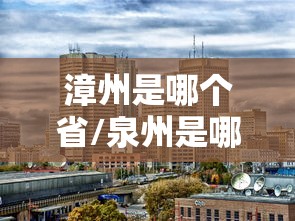漳州是哪个省/泉州是哪个省