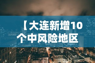 【大连新增10个中风险地区,大连最新区】