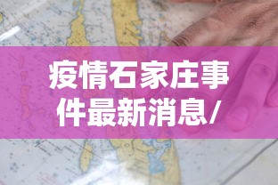 疫情石家庄事件最新消息/疫情石家庄事件最新消息新闻