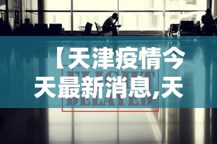 【天津疫情今天最新消息,天津疫情最新通报】 【天津疫情今天最新消息,天津疫情最新通报】