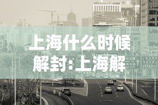 上海什么时候解封:上海解封是几月几日到现在多久了 上海什么时候解封:上海解封是几月几日到现在多久了