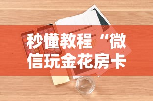 秒懂教程“微信玩金花房卡购买渠道”详细房卡使用教程 秒懂教程“微信玩金花房卡购买渠道”详细房卡使用教程